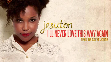 Jesuton - I'll Never Love This Way Again (Trilha sonora de Salve Jorge - Tema de Morena e Théo)