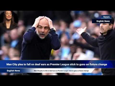 Video Man City plea to fall on deaf ears as Premier League stick to guns on fixture change