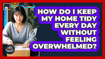 How Do I Keep My Home Tidy Every Day Without Feeling Overwhelmed? - Your Organization Mentor