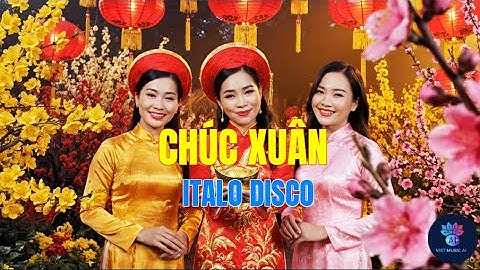 CHÚC XUÂN  | Italo Disco | Ca Khúc Chúc Tết Rộn Ràng | Nhạc Xuân 2026