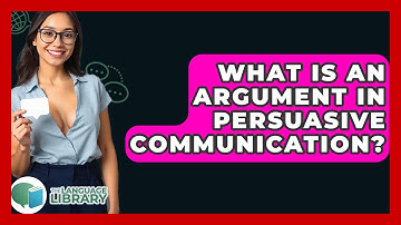 What Is An Argument In Persuasive Communication? - The Language Library