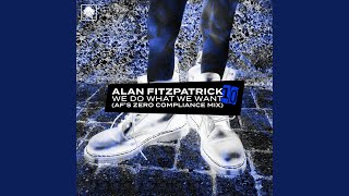 We Do What We Want (AF’s Zero Compliance Mix) - Alan Fitzpatrick