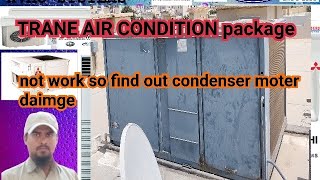TRANE AIR CONDITION package unit not work so find out condenser moter daimge so remove
