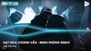 Hạt Mưa Vương Vấn - Minh Phùng Remix - Hạt Mưa Vương Vấn Anh Giờ Nay Đang Nơi Đâu Remix TikTok