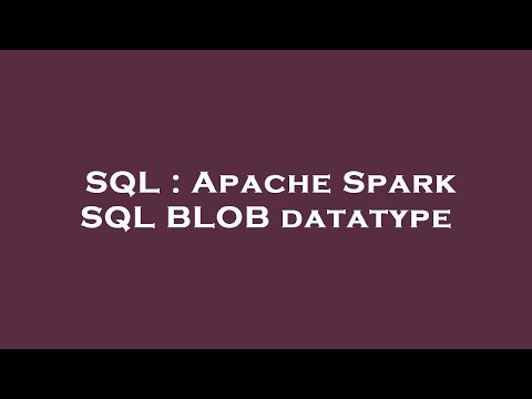 SQL : Apache Spark SQL BLOB datatype
