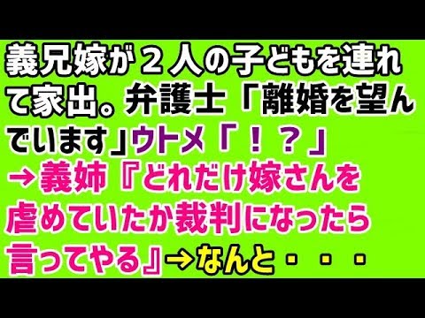 【義実家 スカッとする話】義兄嫁が２人の子どもを連れて家出。弁護士「離婚を望んでいます」ウトメ「！？」→義姉『どれだけ嫁さんを虐めていたか裁判になったら言ってやる』→なんと・・・