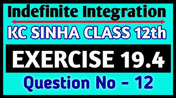 Indefinite integration class 12 | KC Sinha Ex 19.4 Solution | KC Sinha Class 12 Ex19.4 Q12
