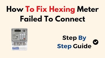 How to Fix Hexing Meter Failed to Connect – Step-by-Step WiFi & Signal Troubleshooting Guide