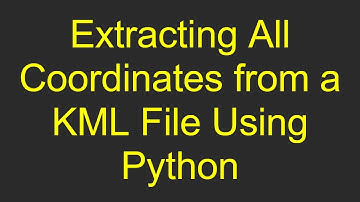 Extracting All Coordinates from a KML File Using Python