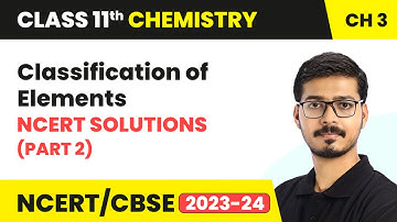 Classification of Elements and Periodicity in Properties - NCERT Solution (Part 2) | Class 11 Ch 3