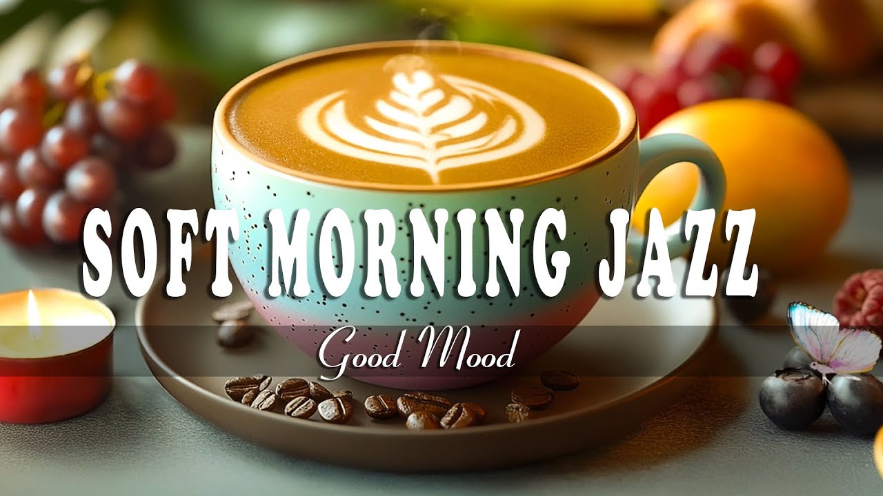Soft Morning Jazz ☕ | Relaxing Coffee Music & Smooth Jazz for a Good ...