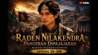 RADEN NILAKENDRA — PANGERAN DIPAJAJARAN | Awal Sebuah Takdir Besar | EPISODE 39-300