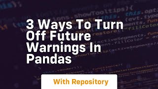 3 ways to turn off future warnings in pandas