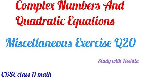 Miscellaneous exercise of Complex Numbers and Quadratic Equations of CBSE class 11 math Q20