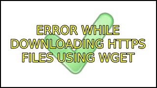 Ubuntu: Error while downloading HTTPS files using wget (3 Solutions!!)