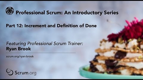 Part 12 Introductory Video Series to Scrum: Increment and Definition of Done