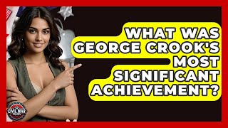 What Was George Crook's Most Significant Achievement? - The Civil War Nerds