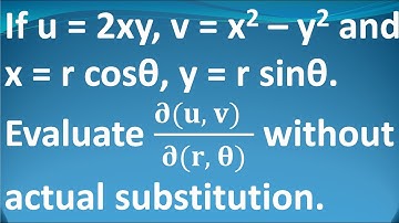 If u=2xy, v=x^2–y^2 & x=rcosθ, y=rsinθ. Evaluate ∂(u, v)/∂(r, θ) without actual substitution | Tamil