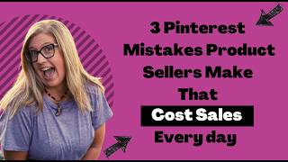 3 Pinterest Mistakes Product Sellers Make That Cost Sales Every Day