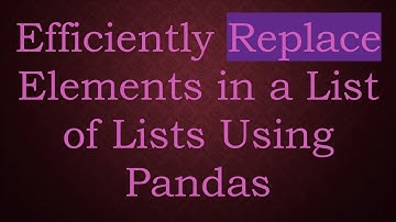 Efficiently Replace Elements in a List of Lists Using Pandas