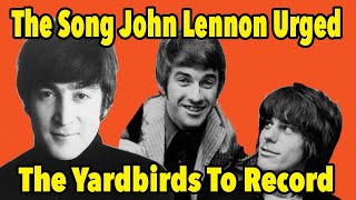 The Song John Lennon Urged The Yardbirds To Record in the Sixties