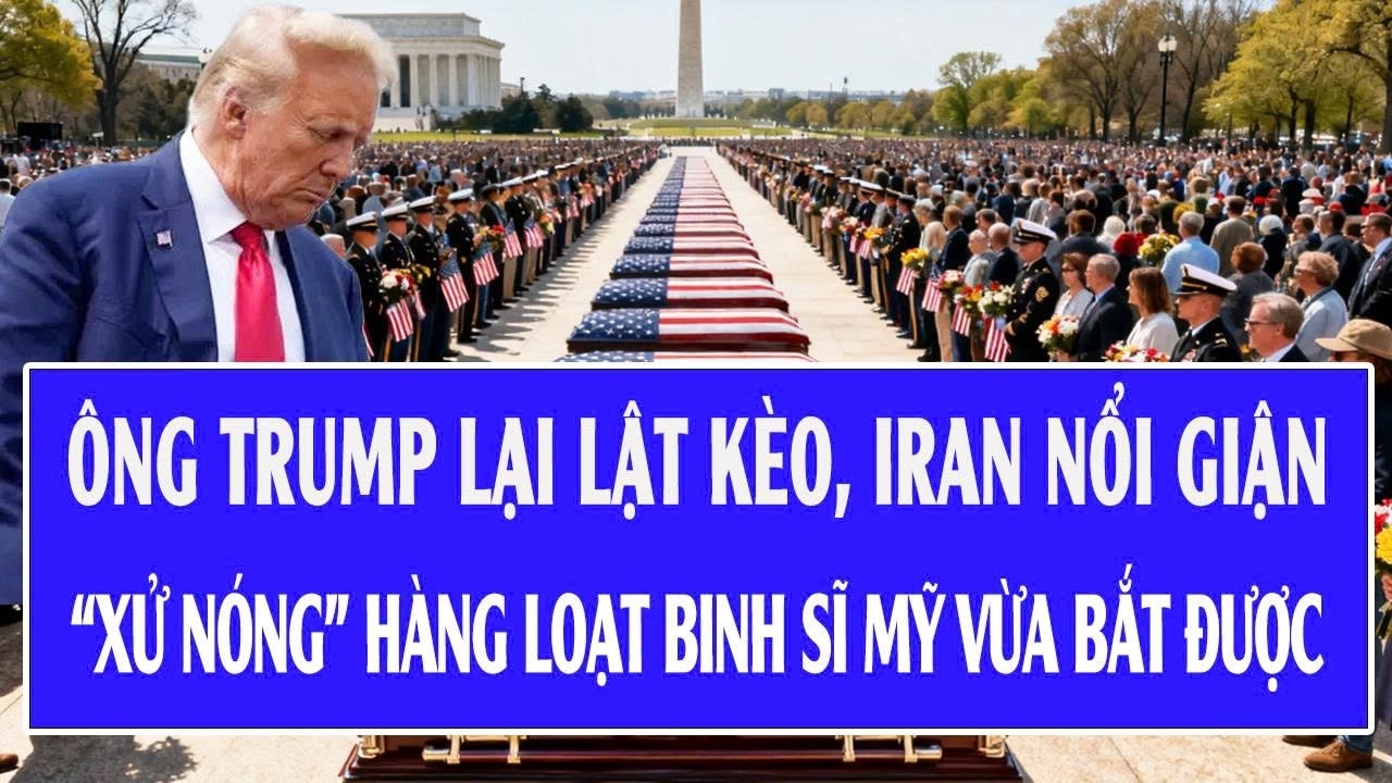 🔴Trực tiếp: Ông Trump lại lật kèo, Iran nổi giận “xử nóng” hàng loạt binh sĩ Mỹ vừa bắt được