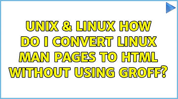Unix & Linux: How do I convert Linux man pages to HTML without using groff? (5 Solutions!!)