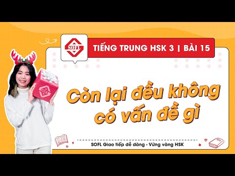 HSK 3 : Bài 15 : Còn lại đều không có vấn đề gì | Từ mới, ngữ pháp, luyện tập