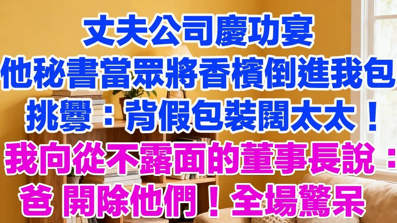 丈夫公司慶功宴，他秘書當眾將香檳倒進我包裡，挑釁：天天背假包裝闊太太！我當場向從不露面的董事長說：爸 開除他們！全場驚呆#為人處世 #正能量 #故事分享 #生活經驗 #情感