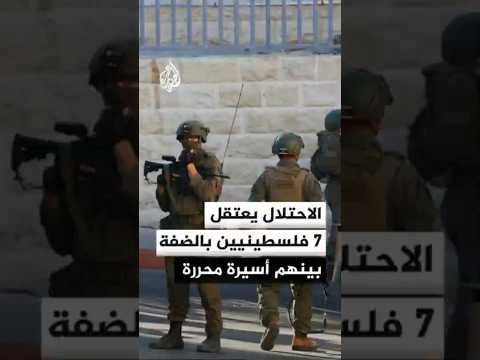 مصادر فلسطينية: قوات الاحتلال تعتقل 7 فلسطينيين من مناطق متفرقة بالضفة بينهم أسيرة محررة