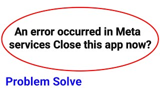 Fix An error occurred in Meta services Close this app now Problem solve 2024