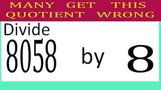 Divide     8058      by     8  Many get this quotient wrong