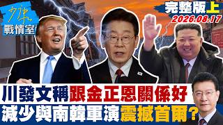 【完整版上集】川普發文稱跟金正恩關係好 減少與南韓軍演震撼敲打首爾?20260817|#高嘉瑜 #張志豪 #賴士葆 #李永萍 #林沛祥