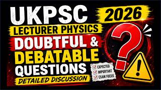 UKPSC Lecturer Physics 2026 | Doubtful &amp; Debatable Questions | Detailed Discussion