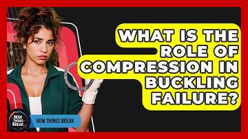 What Is The Role Of Compression In Buckling Failure? - How Things Break
