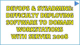 DevOps & SysAdmins: Difficulty deploying software to domain workstations with Server 2008