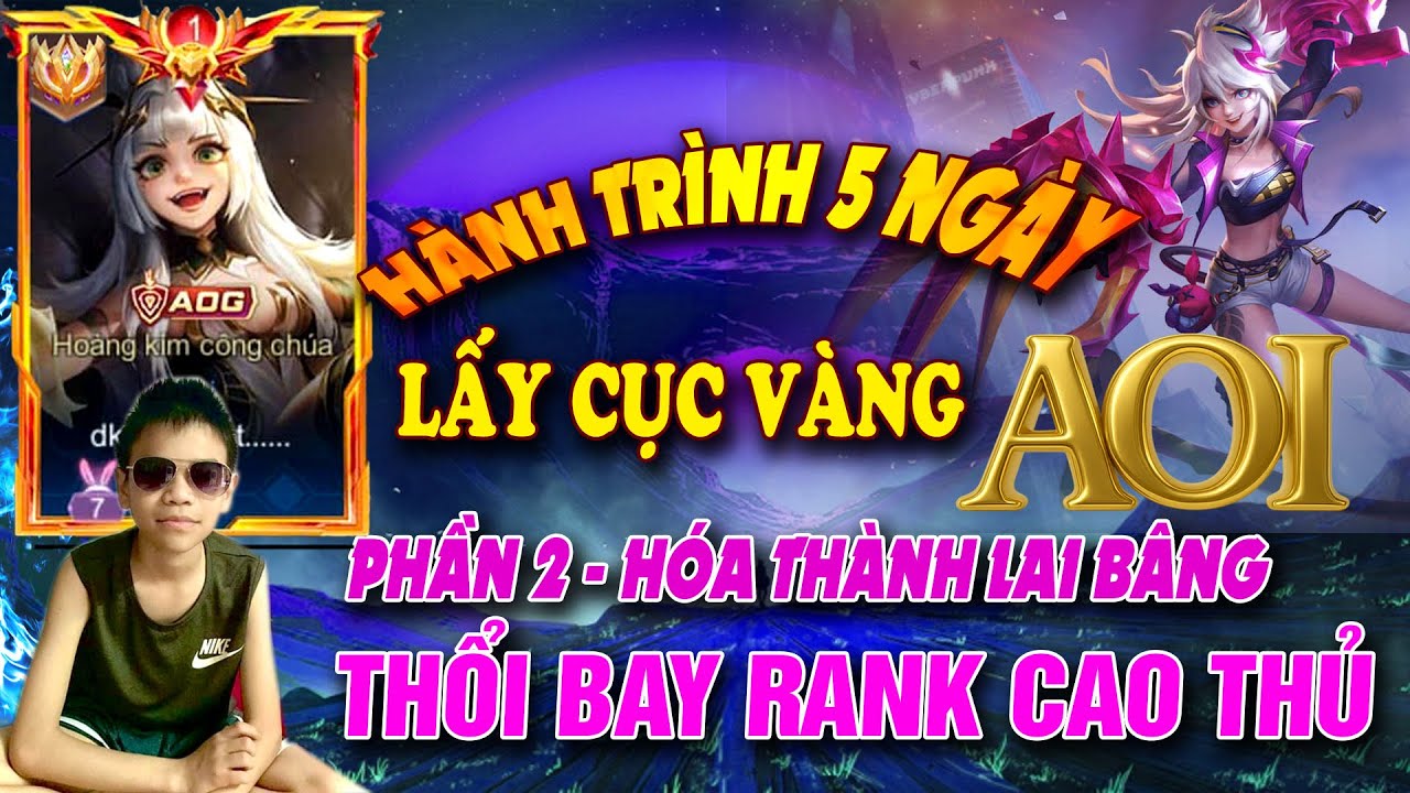 AOI Hành Trình 5 Ngày Lấy Cục Vàng - Phần 2: Series Hóa Thành Lai Bâng Hủy Diệt Rank Cao Thủ!