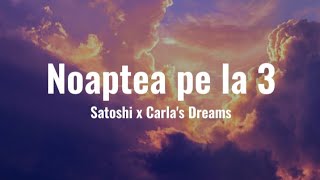 Satoshi x Carla's Dreams - Noaptea pe la 3 | Versuri