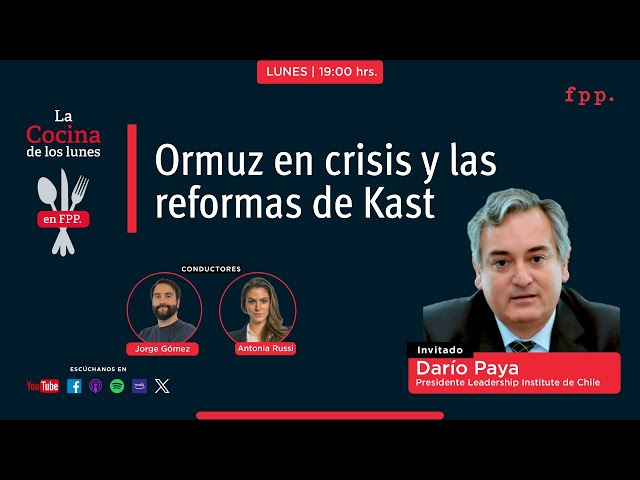 La Cocina | Ormuz en crisis y las reformas de Kast