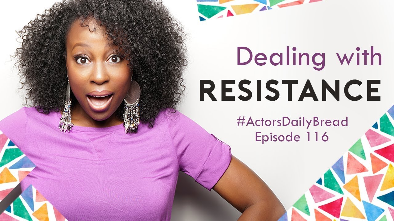 Dealing with Resistance | Actor's Daily Bread  Ep. 116