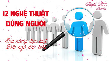 12 NGHỆ THUẬT DÙNG NGƯỜI [CUỘC SỐNG TƯƠI ĐẸP]