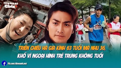 Triển Chiêu Hà Gia Kính 63 tuổi mà như 36, khổ vì ngoại hình trẻ trung không tuổi