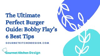 The Ultimate Perfect Burger Guide Bobby Flay’s 6 Best Tips