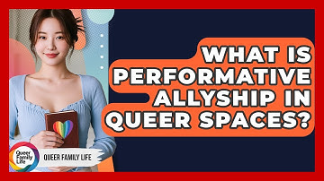What Is Performative Allyship In Queer Spaces? - Queer Family Life