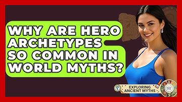 Why Are Hero Archetypes So Common In World Myths? - Exploring Ancient Myths