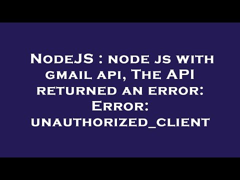 NodeJS : node js with gmail api, The API returned an error: Error: unauthorized_client
