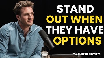 How to Make Someone Choose YOU (Even if They Have Lots of Options) || Inspired By MATTHEW HUSSEY