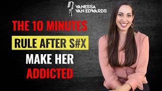 The 10-Minute Rule After Intimacy That Makes Her Addicted to You || Vanessa Van Edwards