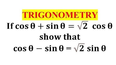 Als cos theta + sin theta = root2 cos theta, toon aan dat cos theta - sin theta = root2 sin theta...