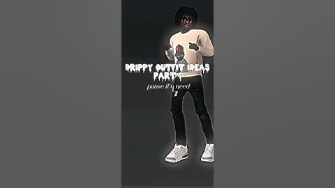 DRIPPY OUTFITS PT.1
